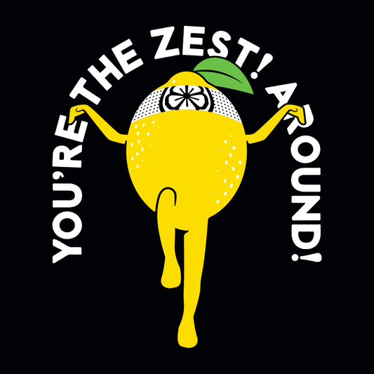 You're The Zest Around