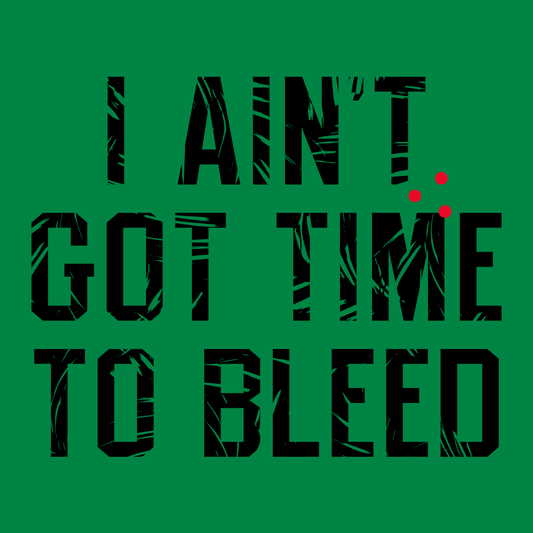 I Ain't Got Time To Bleed