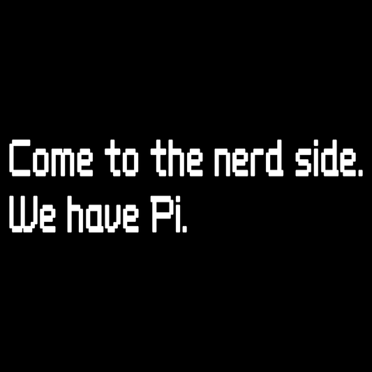 Come To The Nerd Side. We Have Pi.