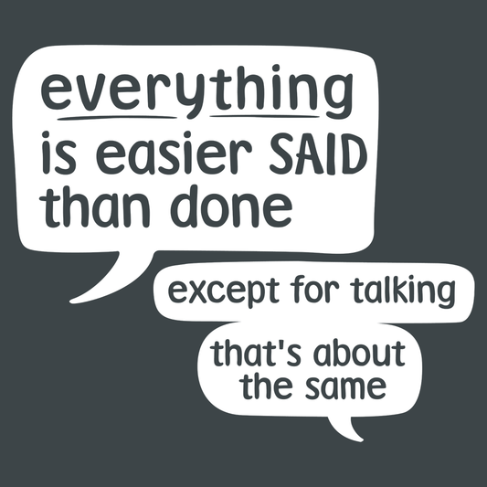 Everything Is Easier Said Than Done