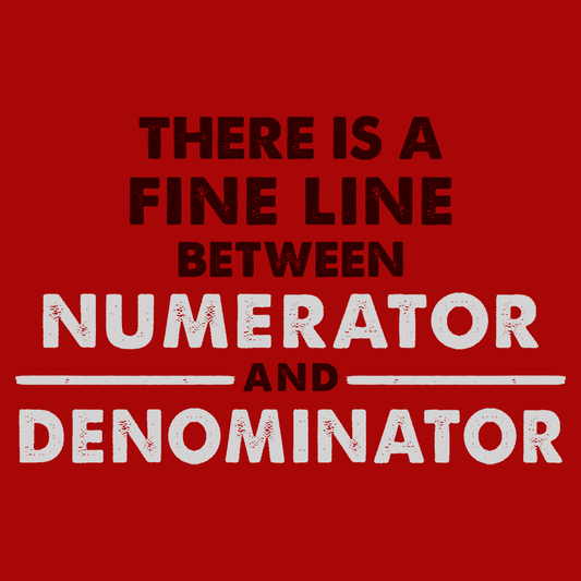 There Is A Fine Line Between Numerator And Denominator