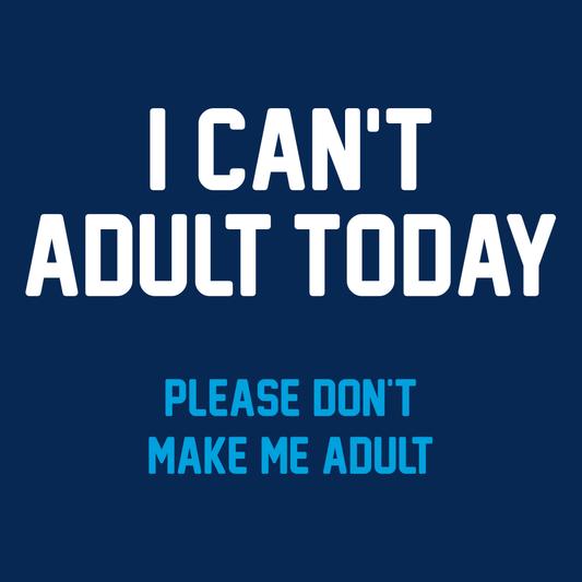 I Can't Adult Today