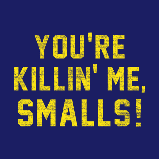 You're Killin' Me Smalls!