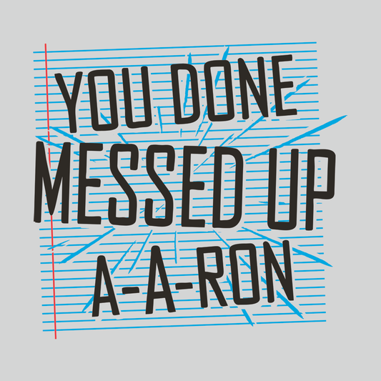 You Done Messed Up A-A-Ron
