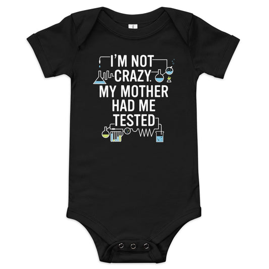 I'm Not Crazy. My Mother Had Me Tested. Kid's Onesie