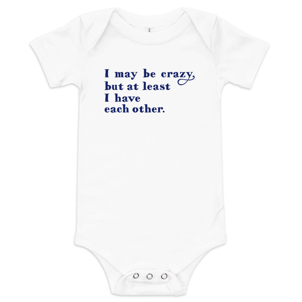 I May Be Crazy But At Least I Have Each Other Kid's Onesie