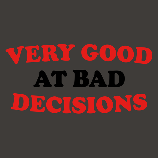 Very Good At Bad Decisions