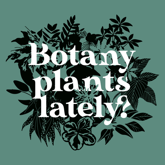 Botany Plants Lately?