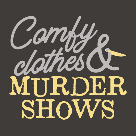 Comfy Clothes & Murder Shows