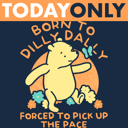 Born To Dilly Dally Forced To Pick Up The Pace Limited Edition Drop