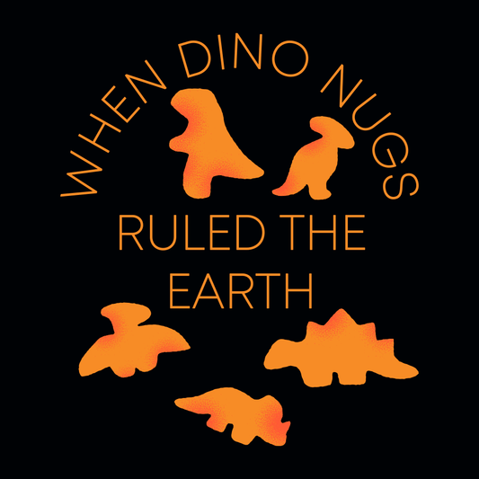 When Dino Nugs Ruled The Earth