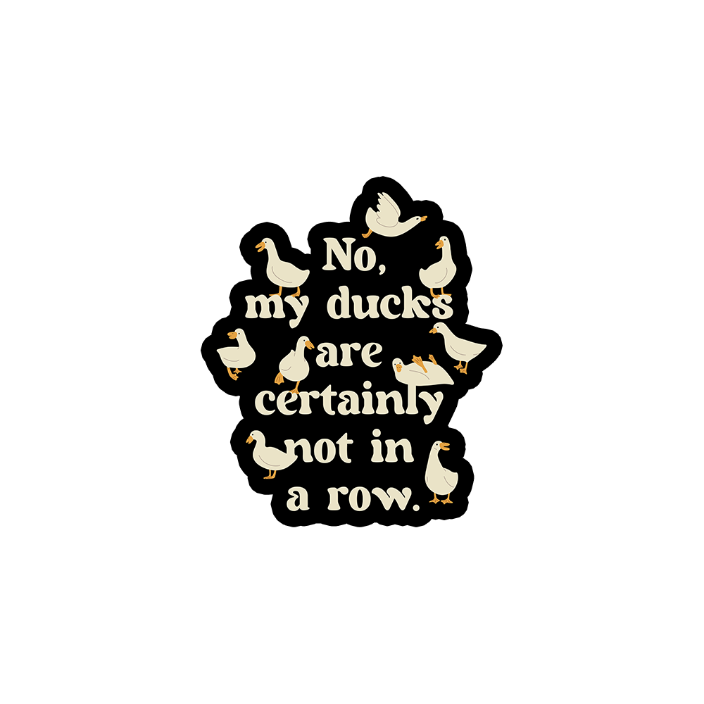 No, My Ducks Are Certainly Not In A Row Sticker