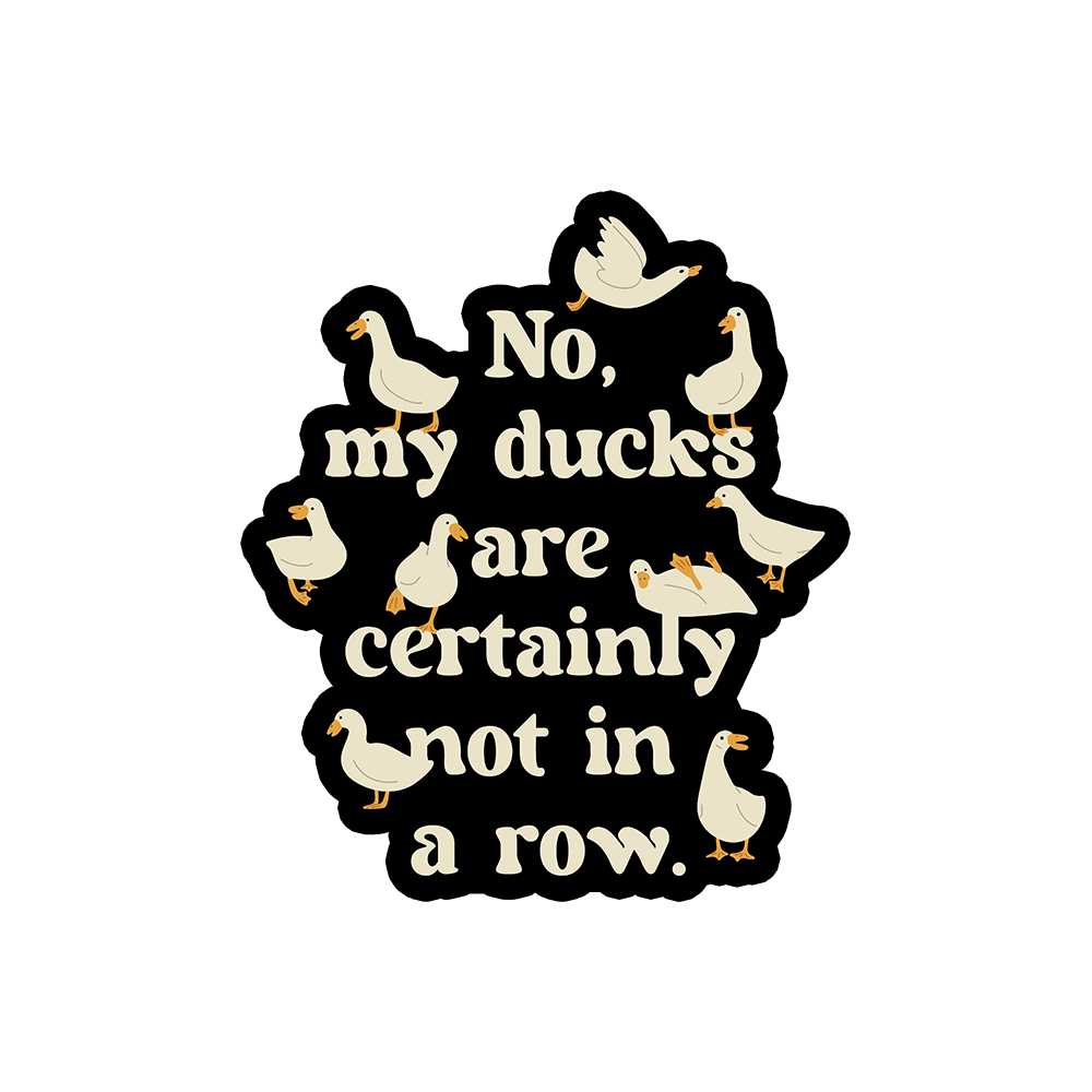 No, My Ducks Are Certainly Not In A Row Sticker