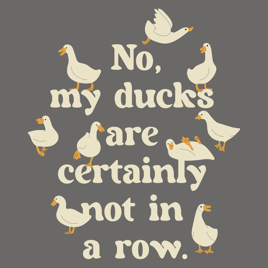 No, My Ducks Are Certainly Not In A Row