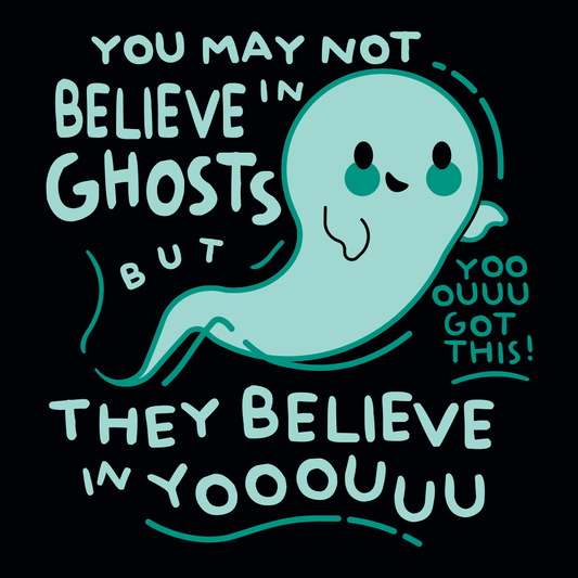 You May Not Believe In Ghosts
