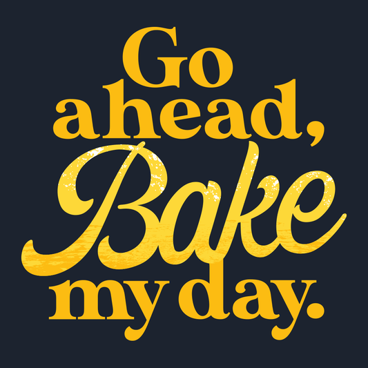 Go Ahead, Bake My Day
