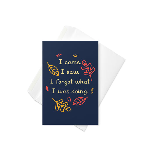 I Came. I Saw. I Forgot What I Was Doing. Greeting Card
