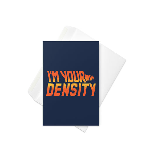 I'm Your Density Greeting Card
