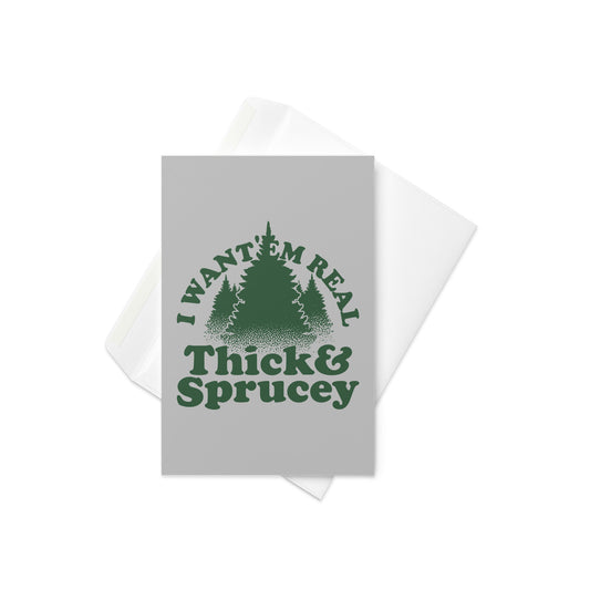 I Want 'Em Real Thick And Sprucey Greeting Card