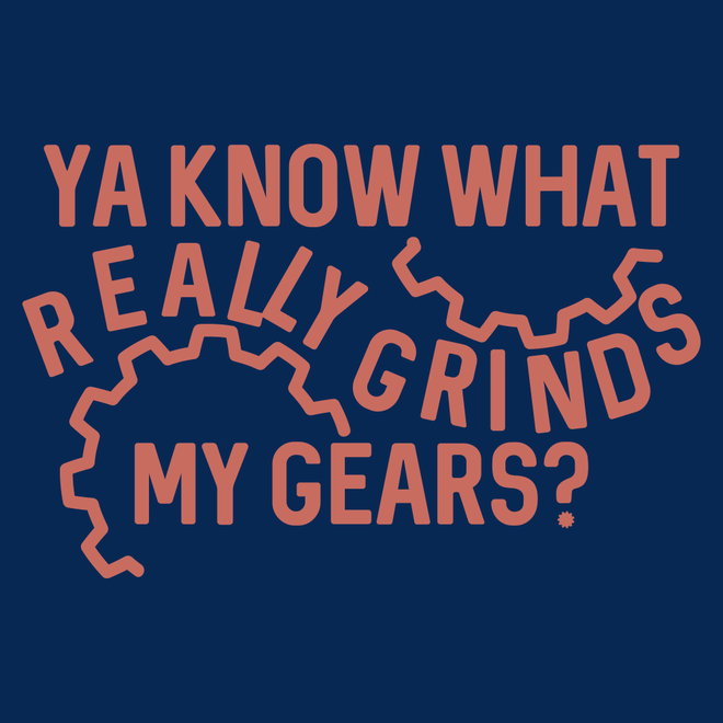 grinds my gears meaning Grinds My Gears Men's Classic Tee – SnorgTees.com