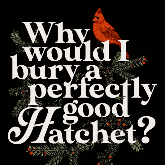 Why Would I Bury A Perfectly Good Hatchet?