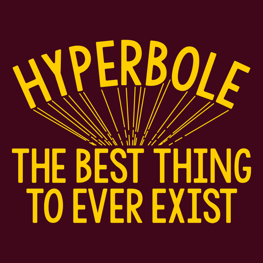 Hyperbole The Best Thing To Ever Exist