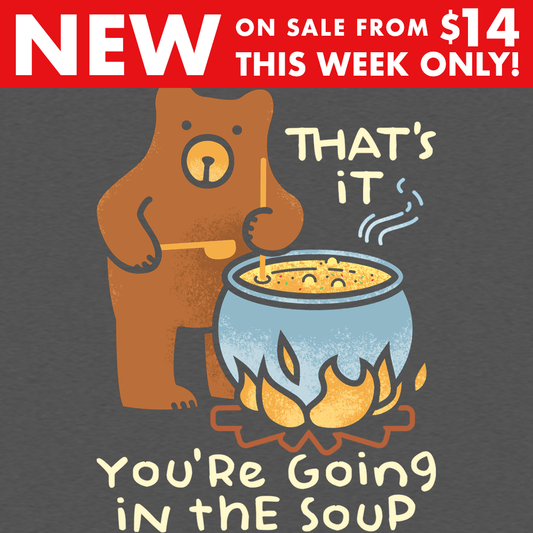 That's It You're Going In The Soup