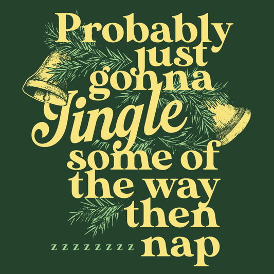 Probably Just Gonna Jingle Some Of The Way Then Nap