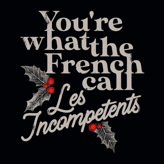You're What The French Call Les Incompetents