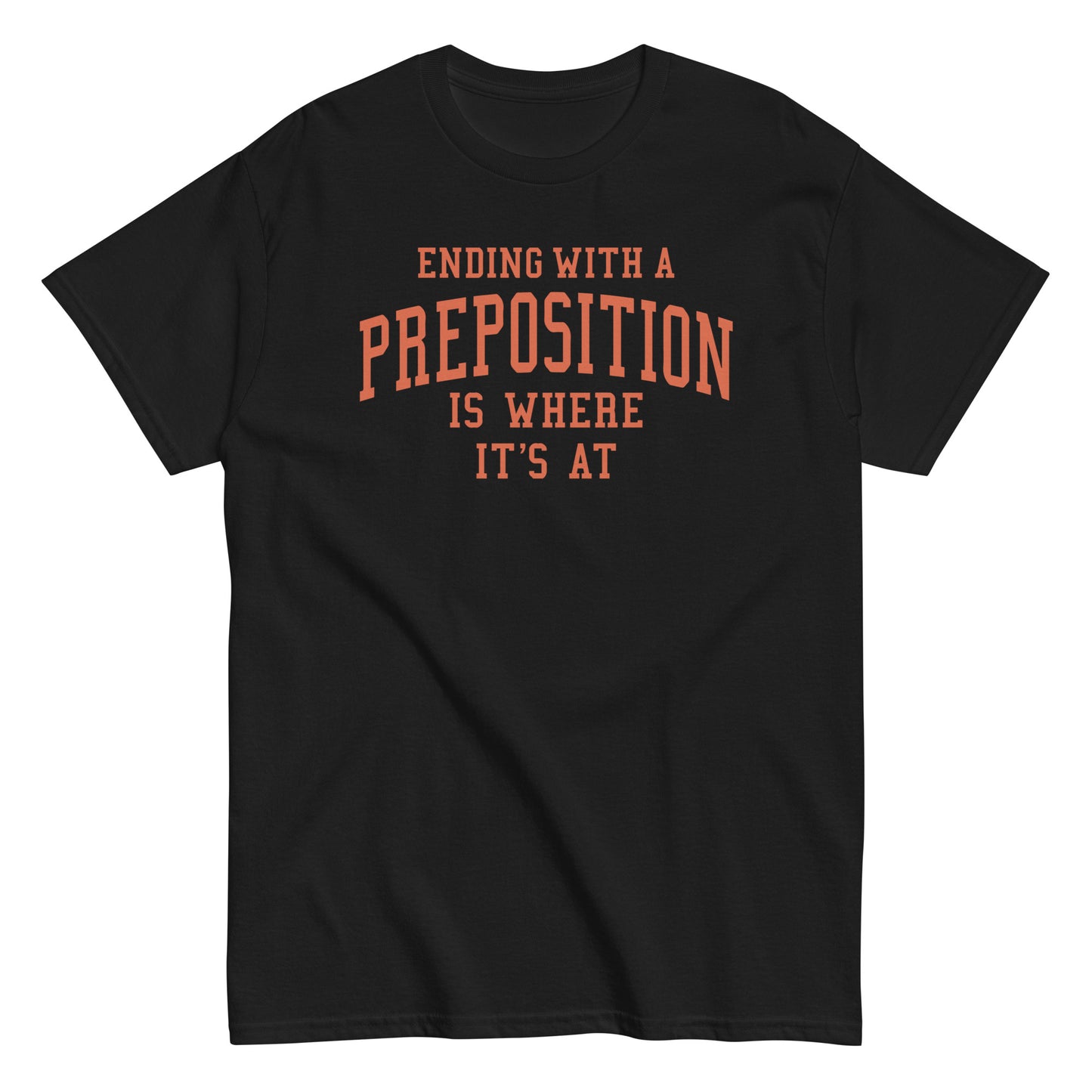 Ending With A Preposition Is Where It's At Men's Classic Tee