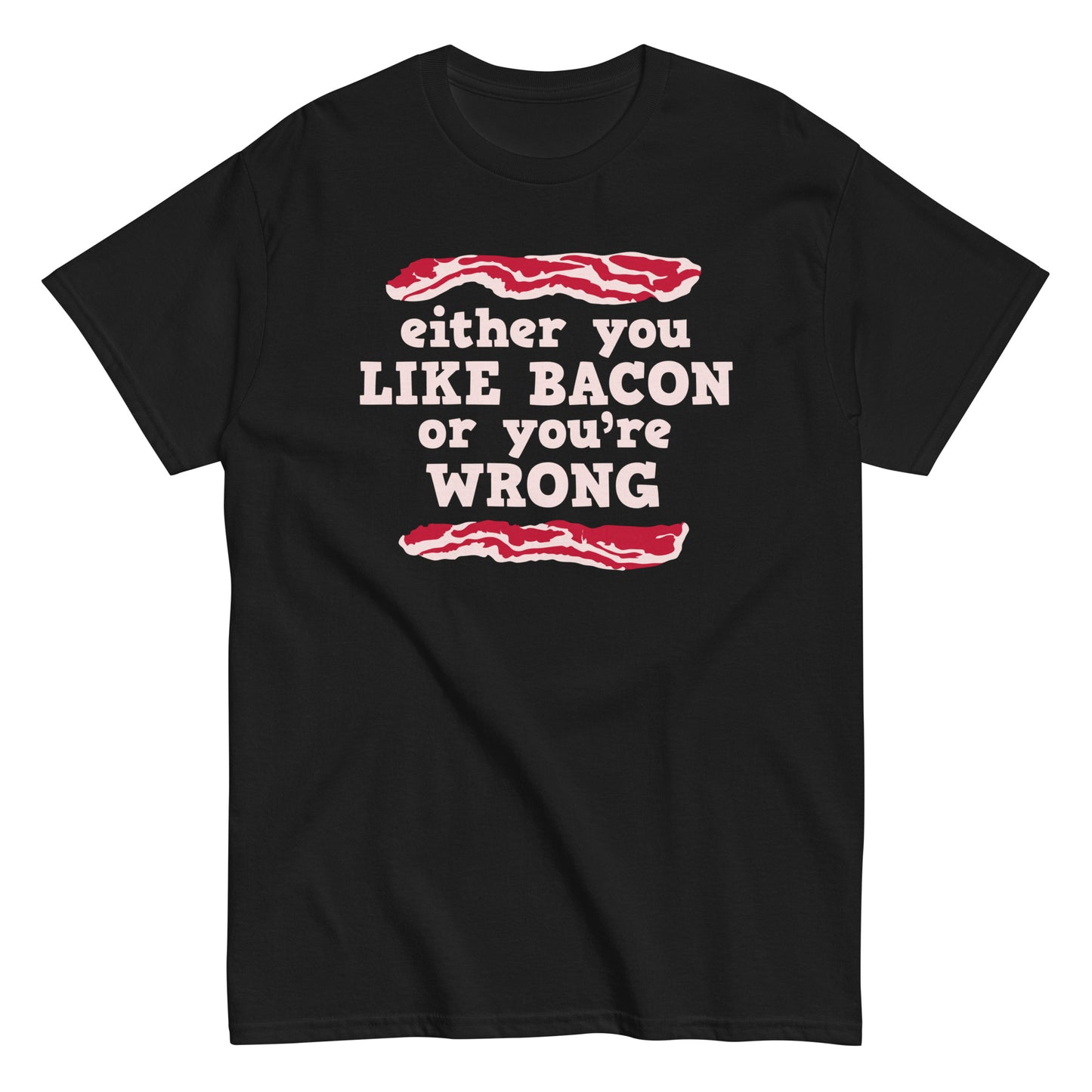 Either You Like Bacon Or You're Wrong Men's Classic Tee