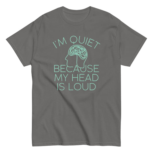 I'm Quiet Because My Head Is Loud Men's Classic Tee
