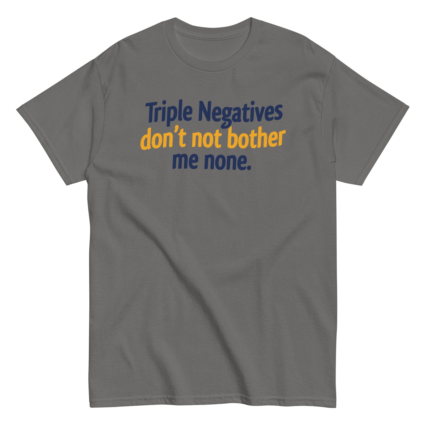Triple Negatives Don't Not Bother Me None Men's Classic Tee