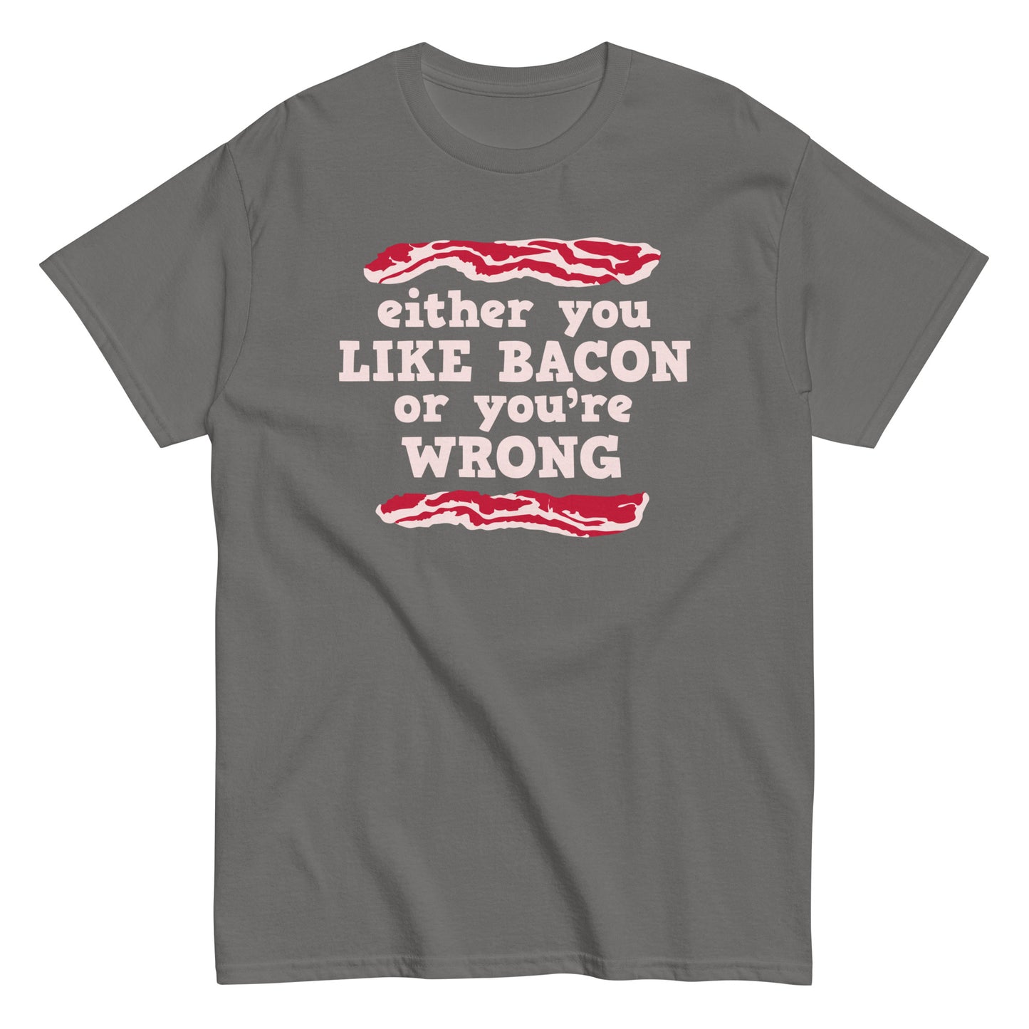 Either You Like Bacon Or You're Wrong Men's Classic Tee