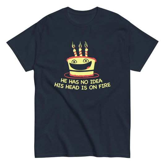 He Has No Idea His Head Is On Fire Men's Classic Tee