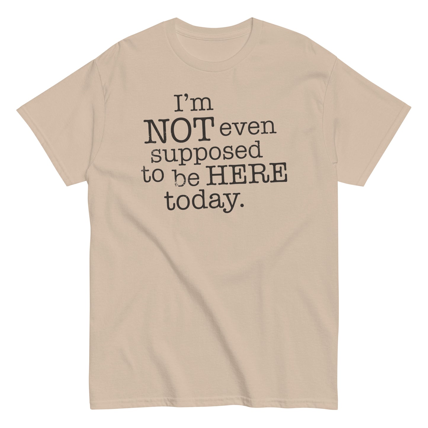 I'm Not Even Supposed To Be Here Today Men's Classic Tee