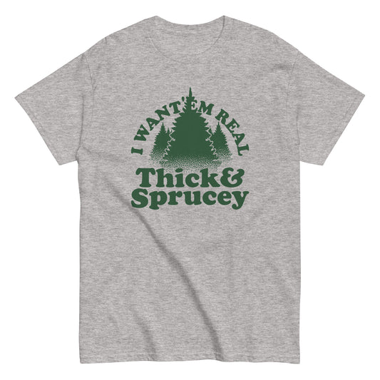 I Want 'Em Real Thick And Sprucey Men's Classic Tee