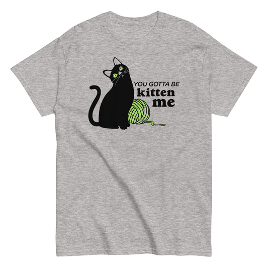 You Gotta Be Kitten Me Men's Classic Tee