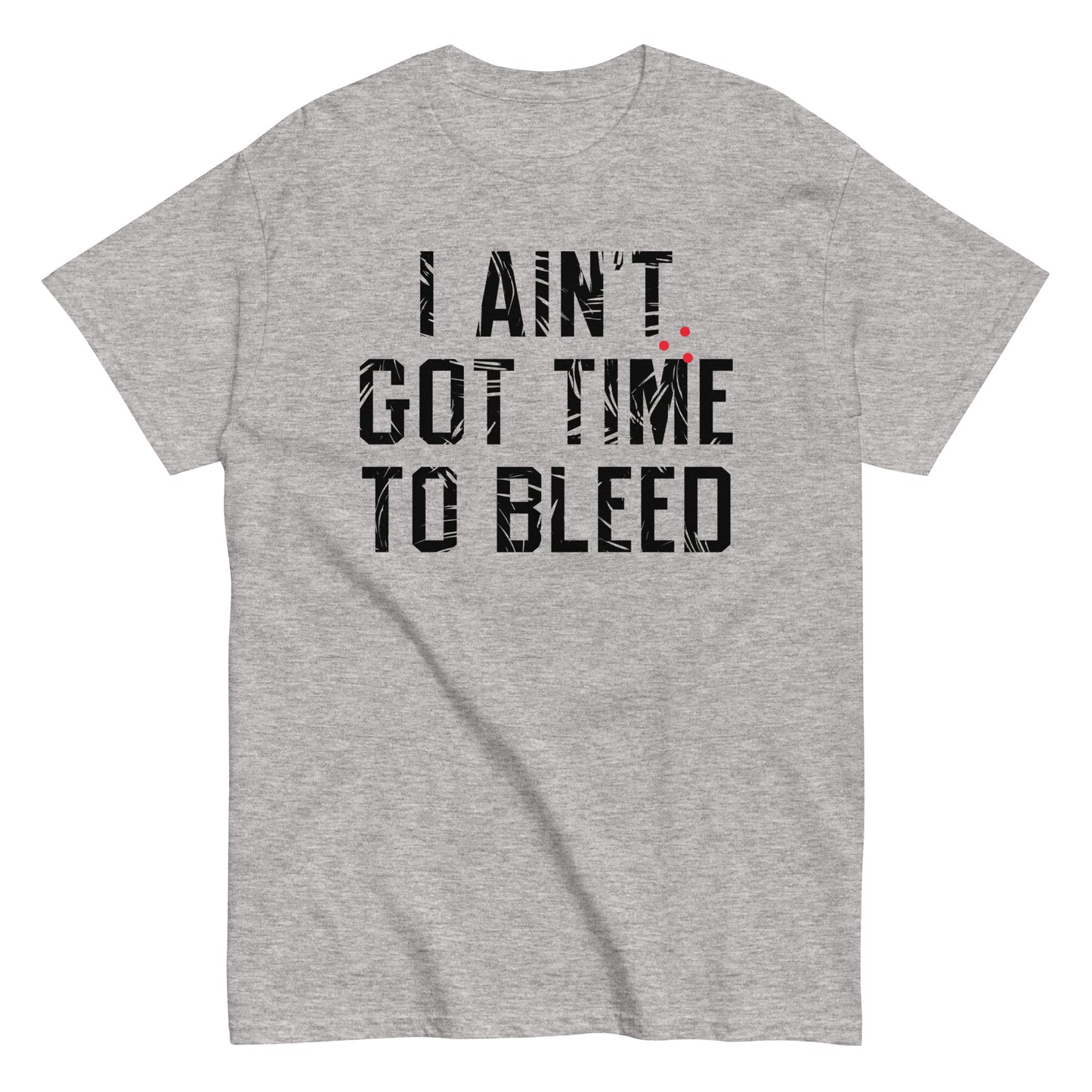 I Ain't Got Time To Bleed Men's Classic Tee