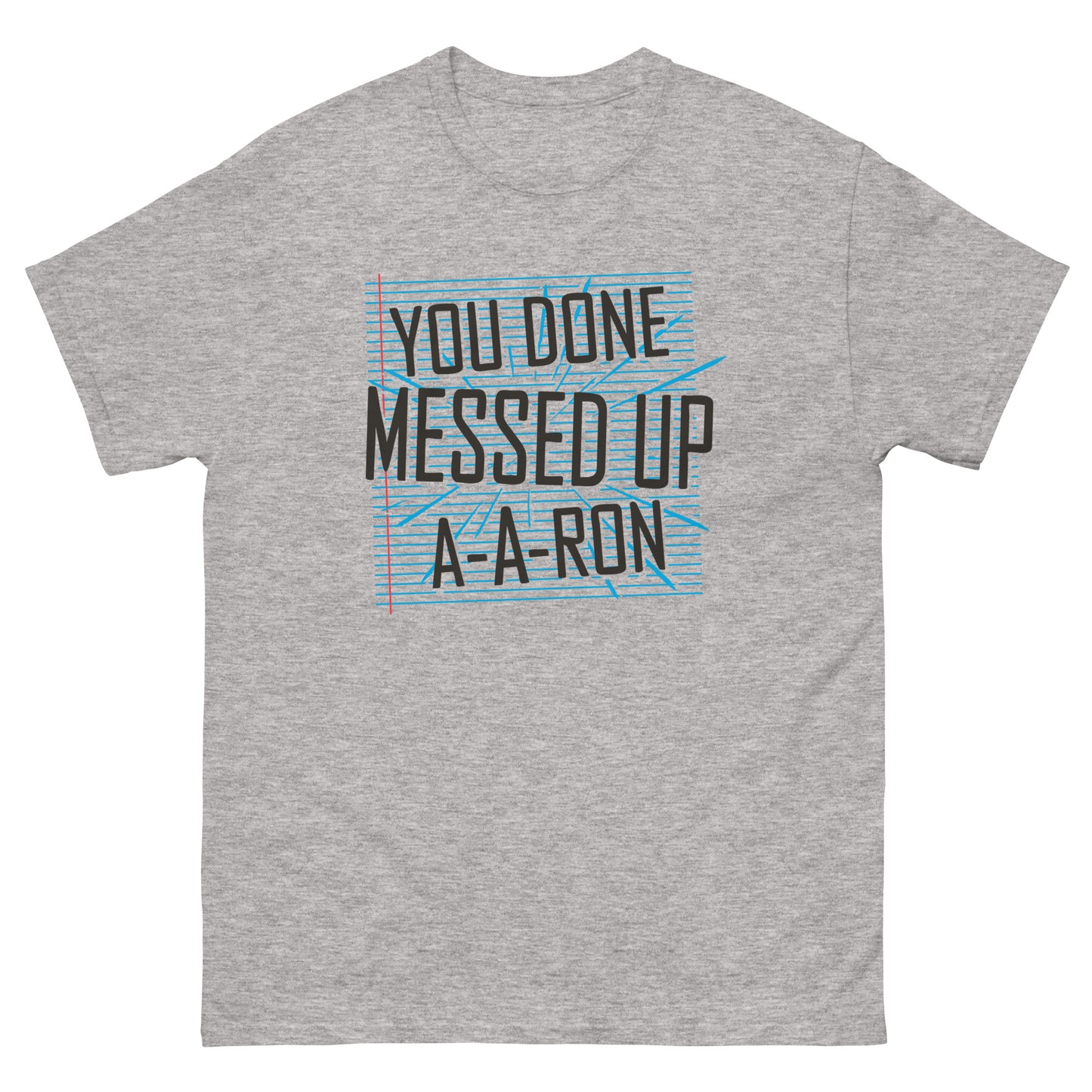 You Done Messed Up A-A-Ron Men's Classic Tee