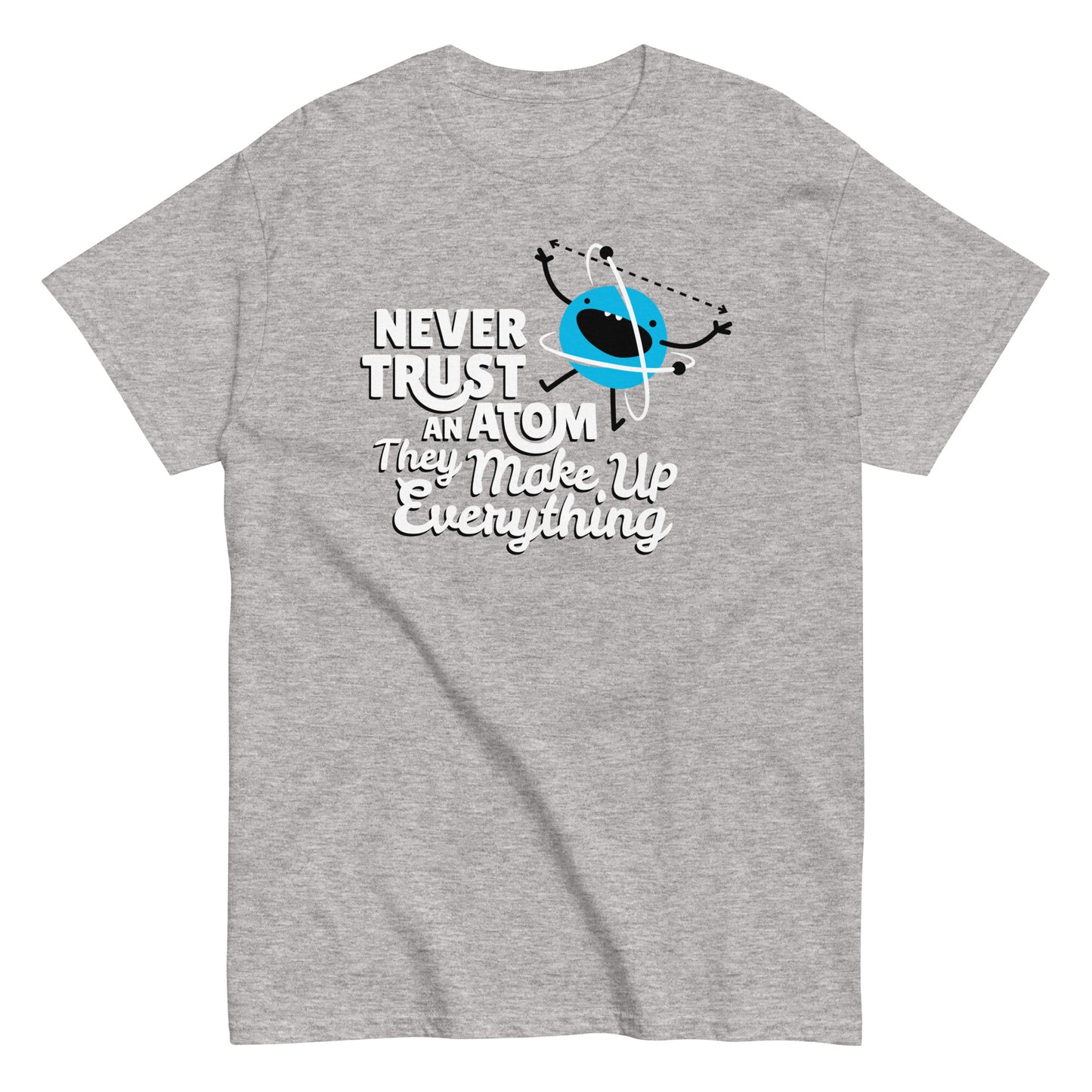 Never Trust An Atom, They Make Up Everything Men's Classic Tee
