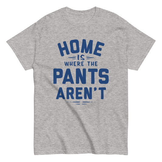 Home Is Where The Pants Aren't Men's Classic Tee