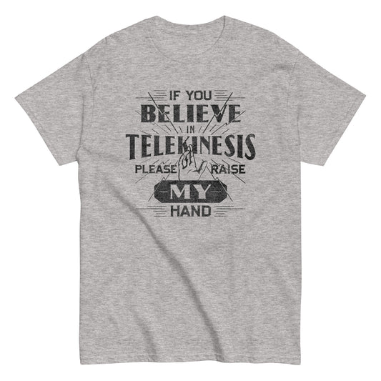 If You Believe In Telekinesis Please Raise My Hand Men's Classic Tee