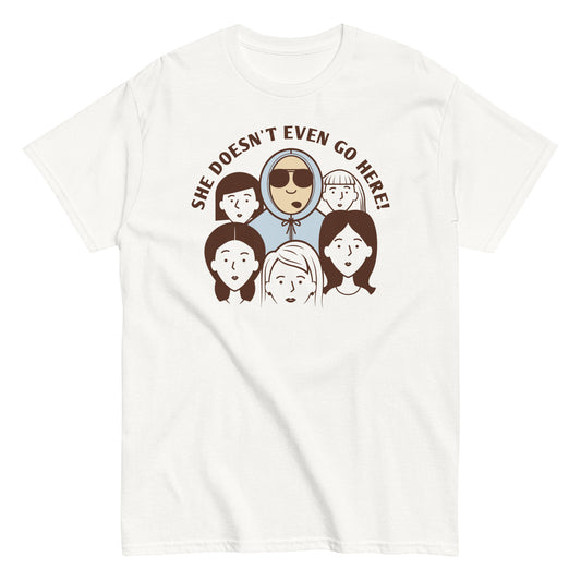 She Doesn't Even Go Here! Men's Classic Tee