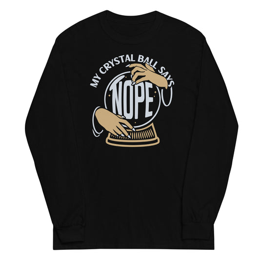 My Crystal Ball Says Nope Unisex Long Sleeve Tee