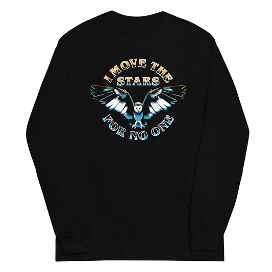 I Move The Stars For No One Unisex Long Sleeve Tee