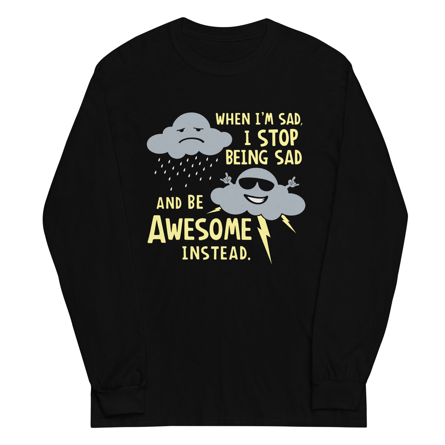 When I'm Sad, I Stop Being Sad And Be Awesome Instead Unisex Long Sleeve Tee