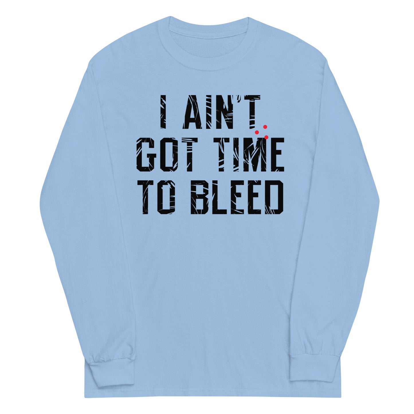 I Ain't Got Time To Bleed Unisex Long Sleeve Tee