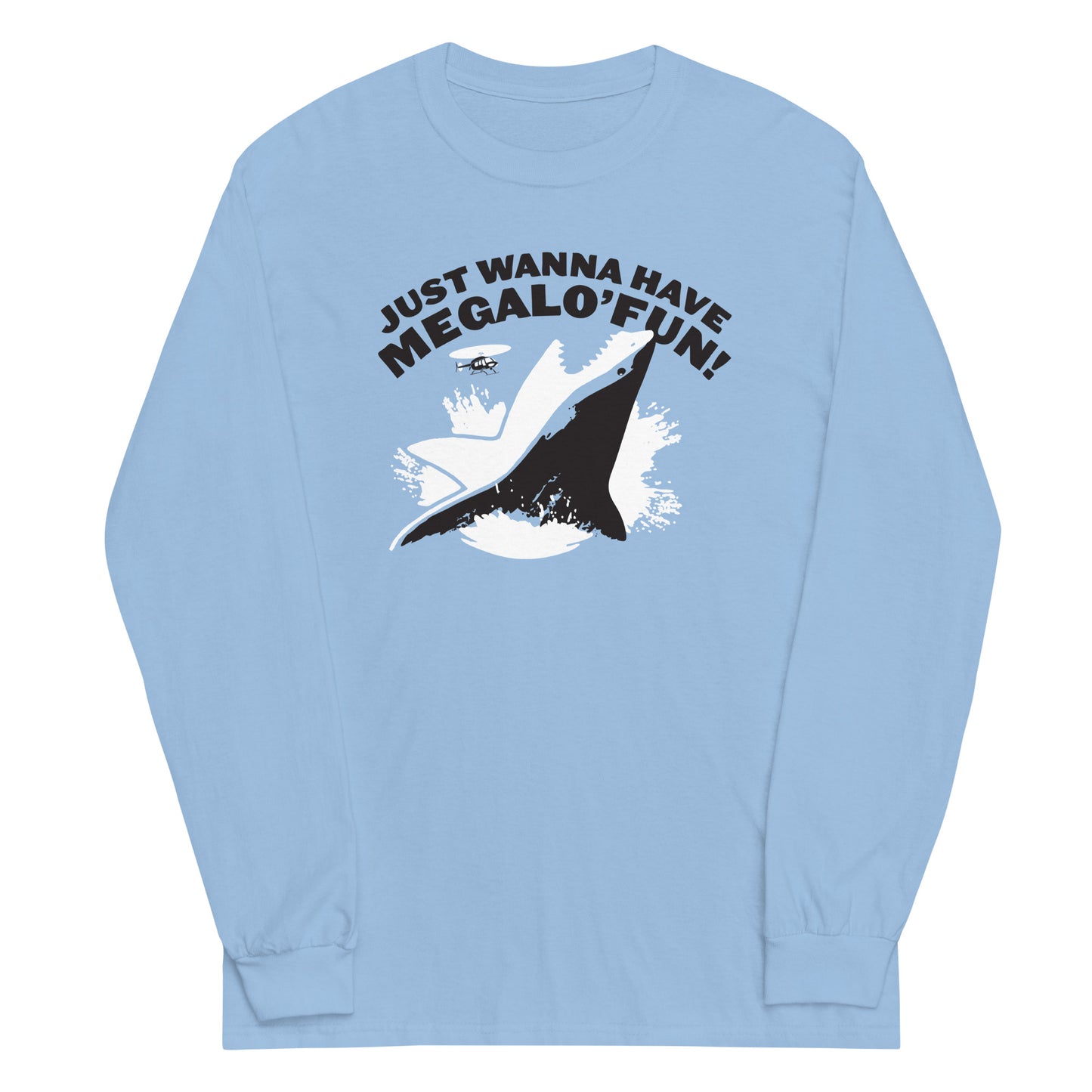 Just Wanna Have Megalo' Fun! Unisex Long Sleeve Tee