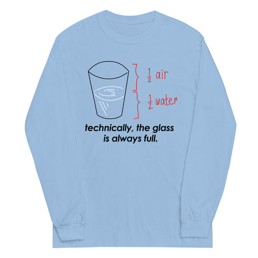 Technically, The Glass Is Always Full Unisex Long Sleeve Tee